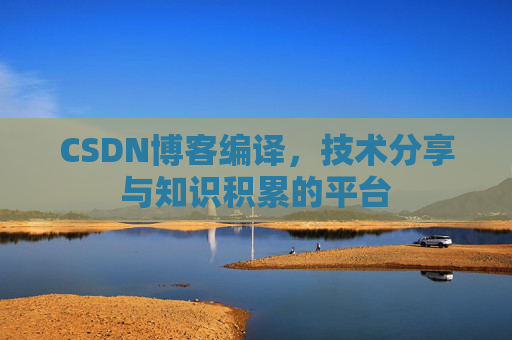 CSDN博客编译，技术分享与知识积累的平台